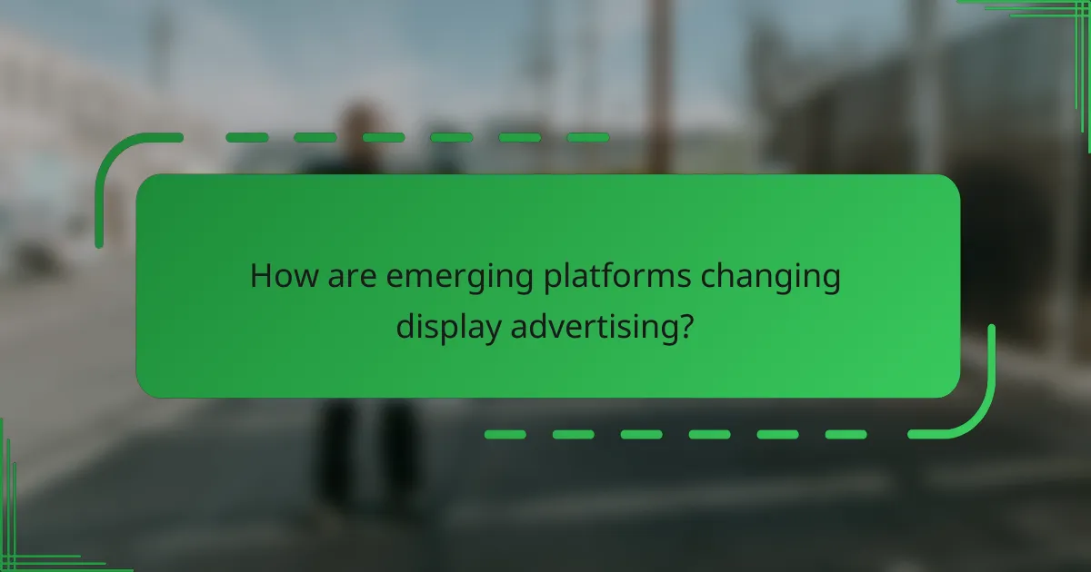 How are emerging platforms changing display advertising?