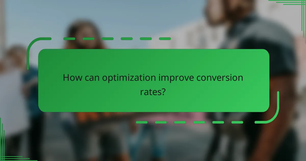 How can optimization improve conversion rates?