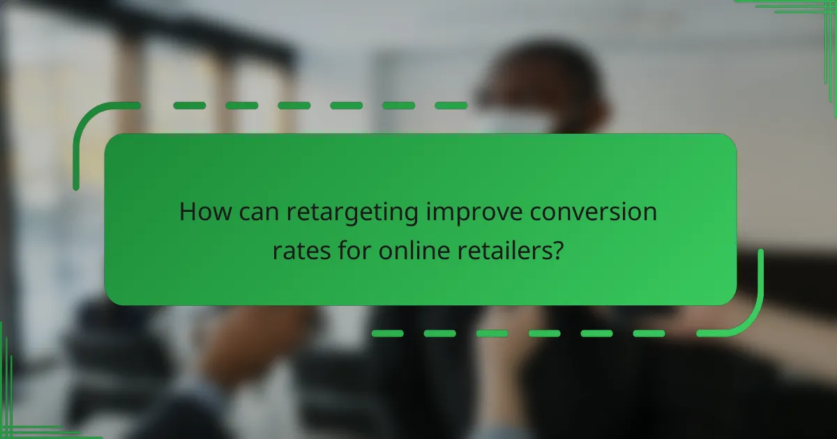 How can retargeting improve conversion rates for online retailers?