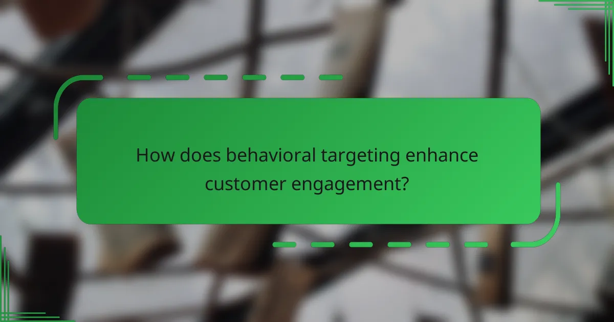 How does behavioral targeting enhance customer engagement?