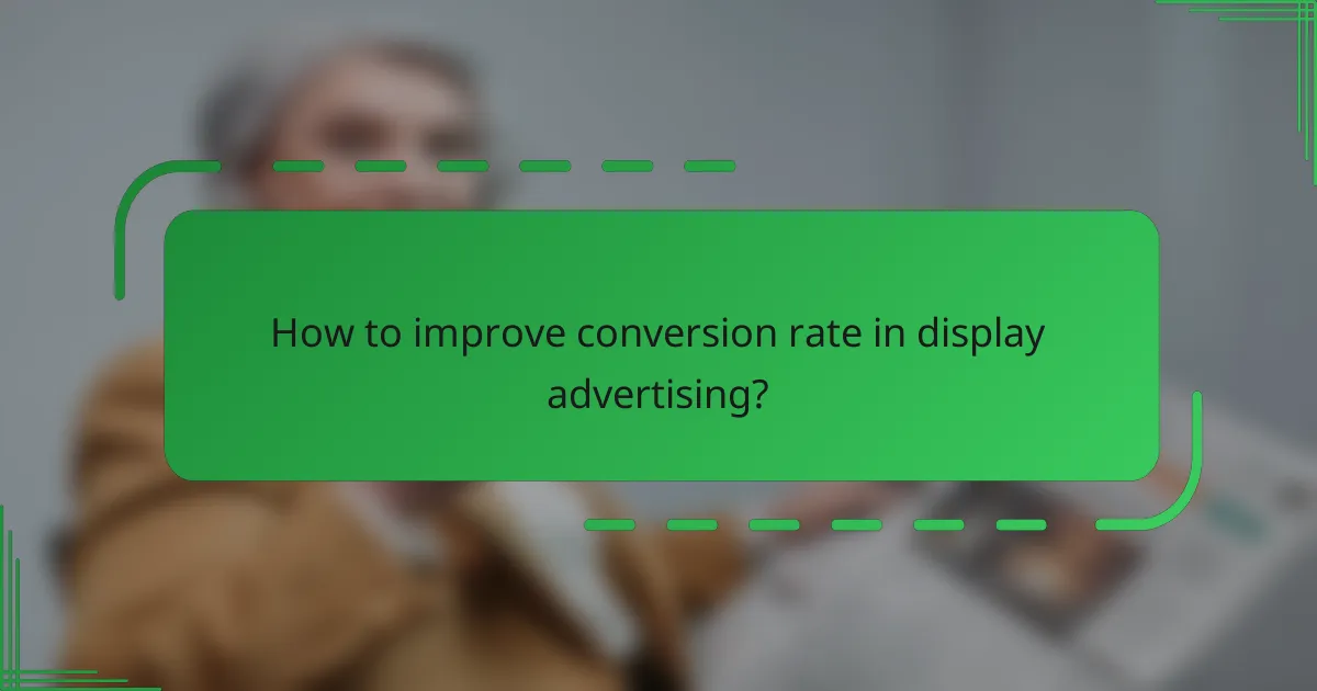 How to improve conversion rate in display advertising?