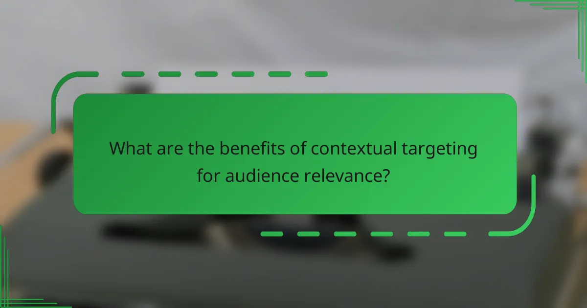 What are the benefits of contextual targeting for audience relevance?