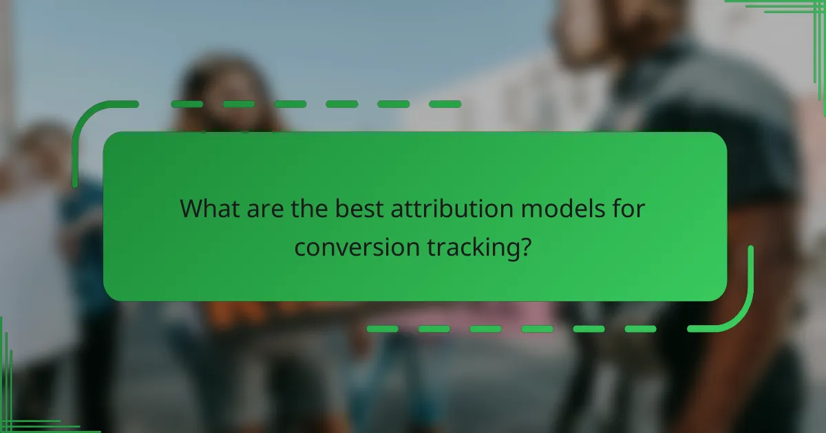 What are the best attribution models for conversion tracking?