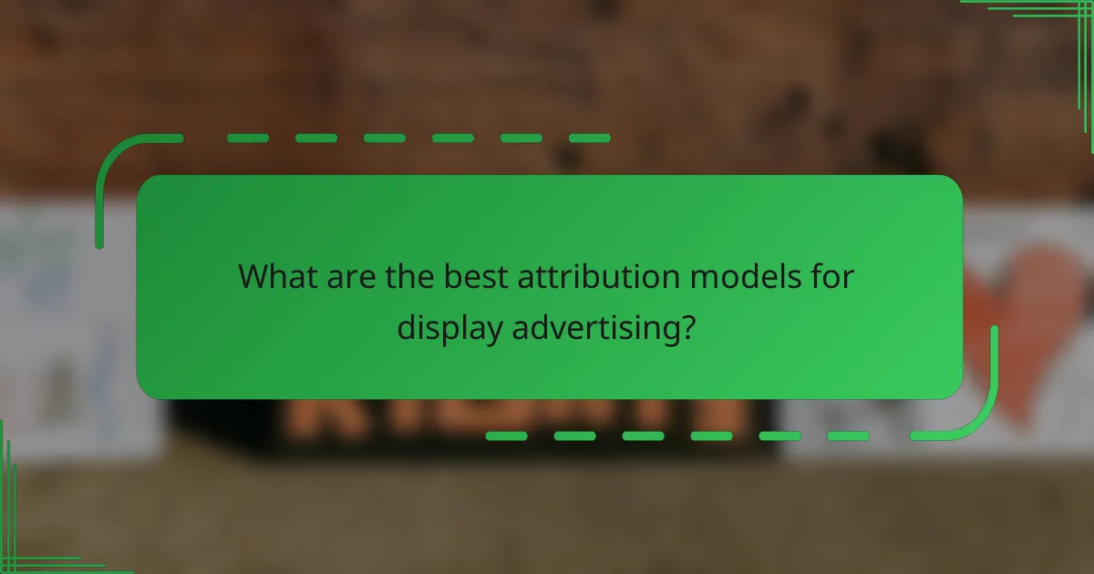 What are the best attribution models for display advertising?