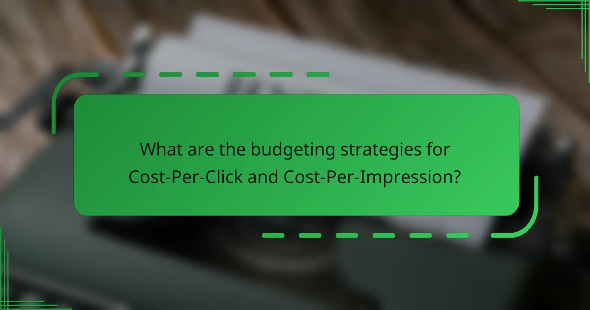 What are the budgeting strategies for Cost-Per-Click and Cost-Per-Impression?