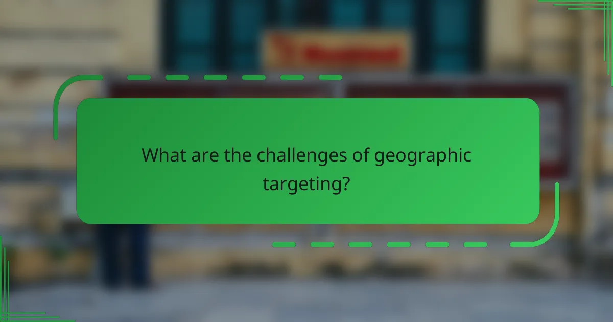 What are the challenges of geographic targeting?