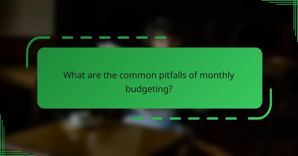 What are the common pitfalls of monthly budgeting?