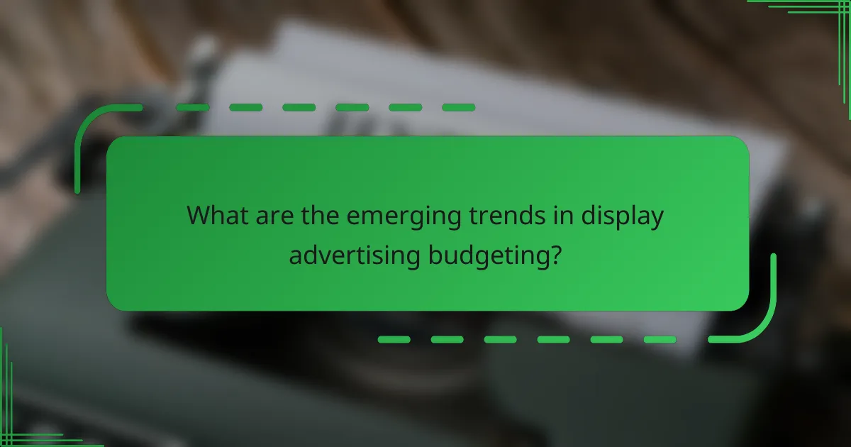 What are the emerging trends in display advertising budgeting?