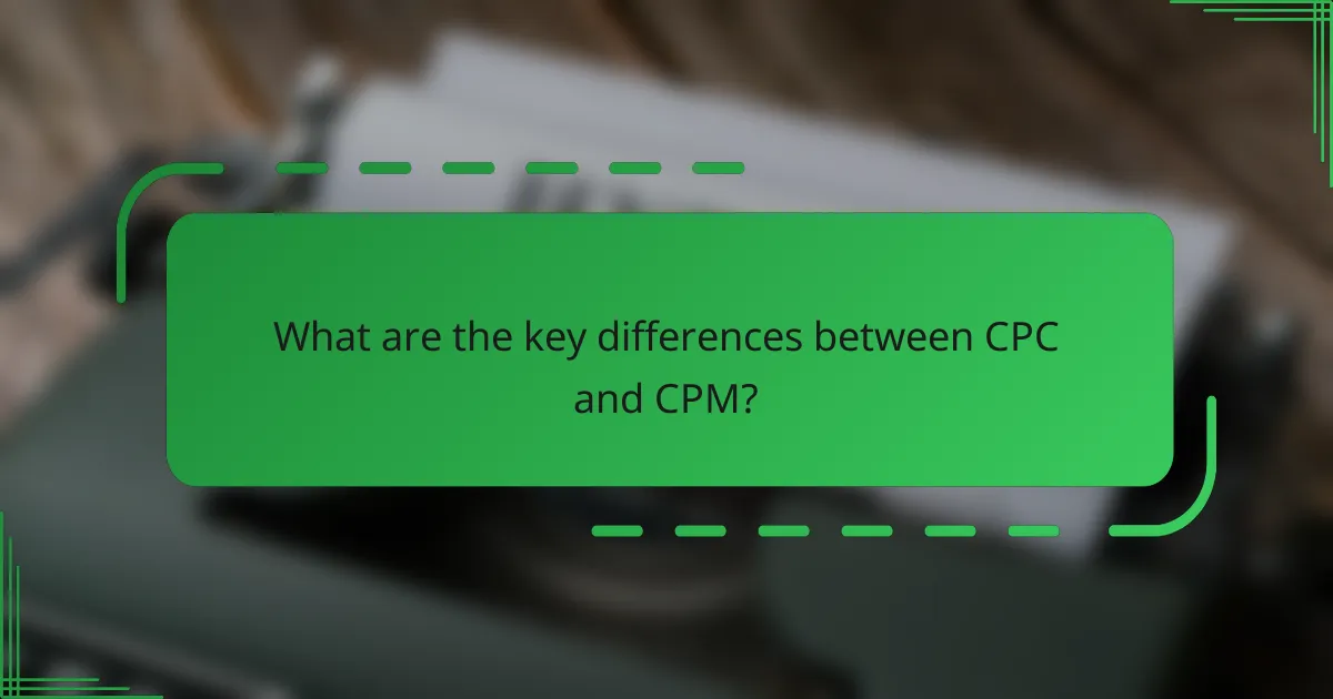 What are the key differences between CPC and CPM?