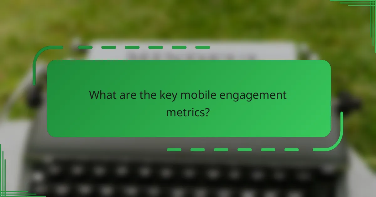 What are the key mobile engagement metrics?