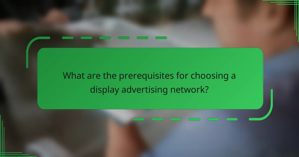 What are the prerequisites for choosing a display advertising network?