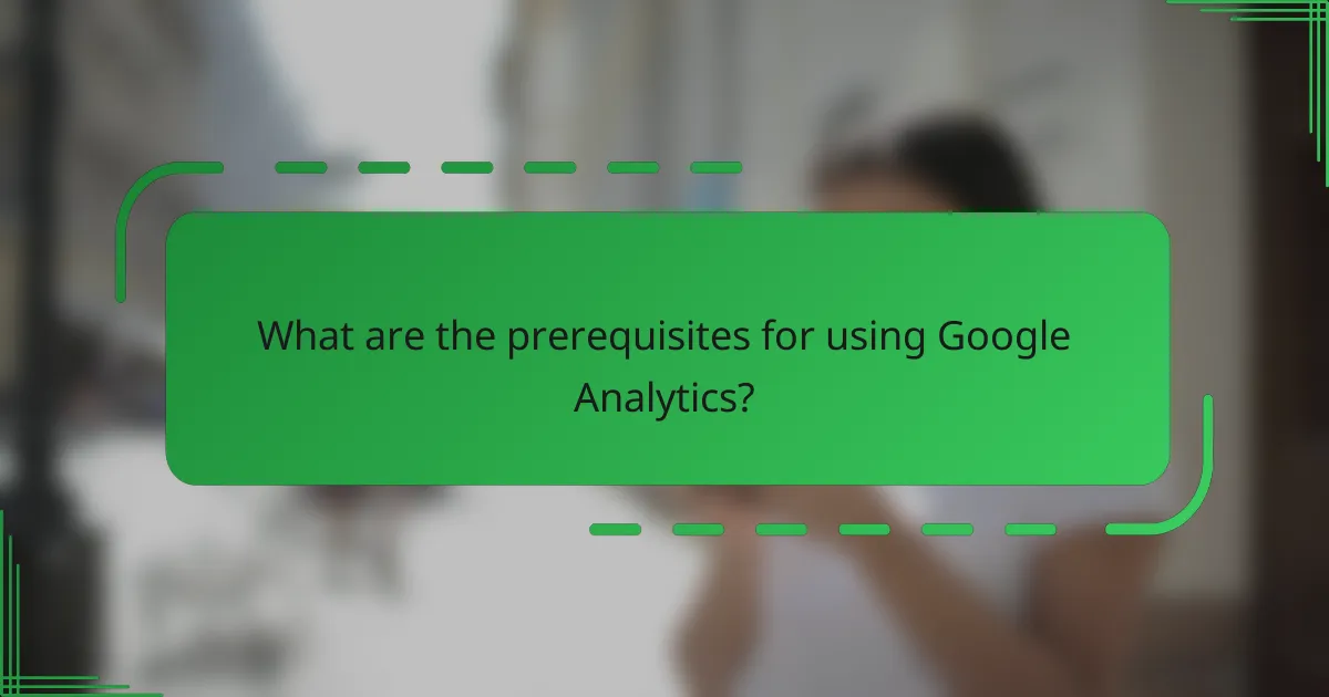 What are the prerequisites for using Google Analytics?