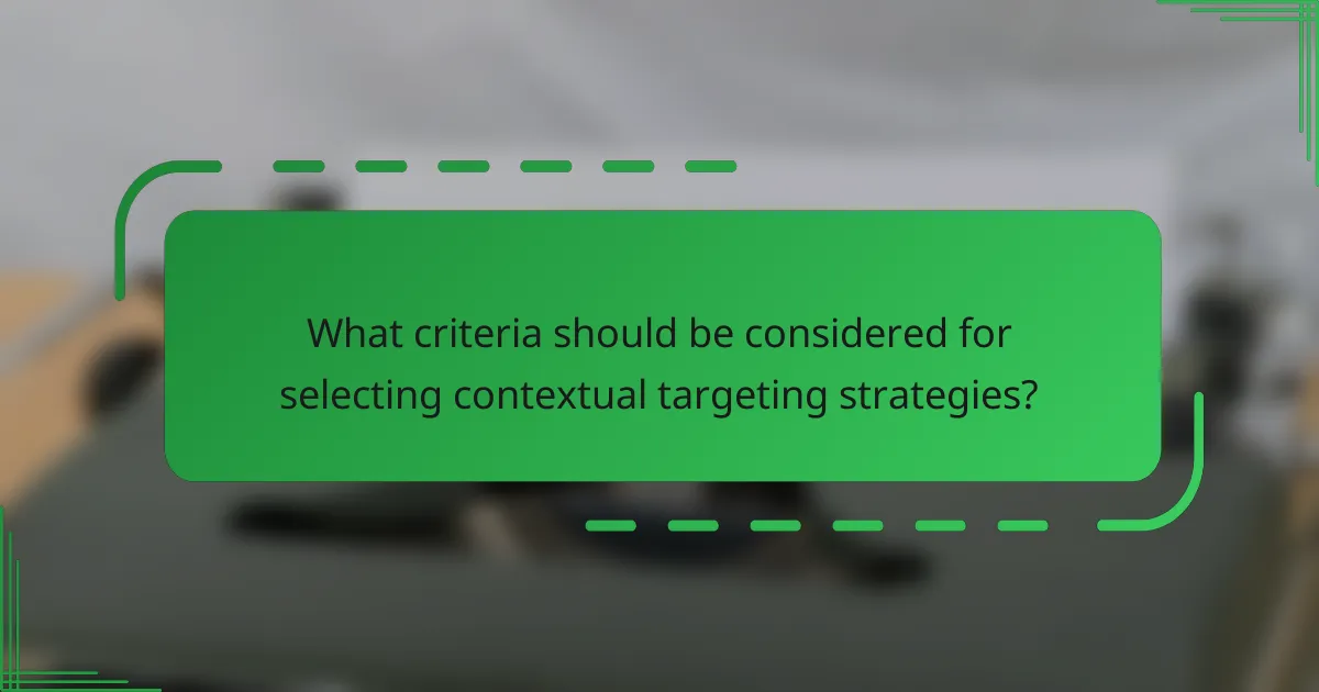 What criteria should be considered for selecting contextual targeting strategies?