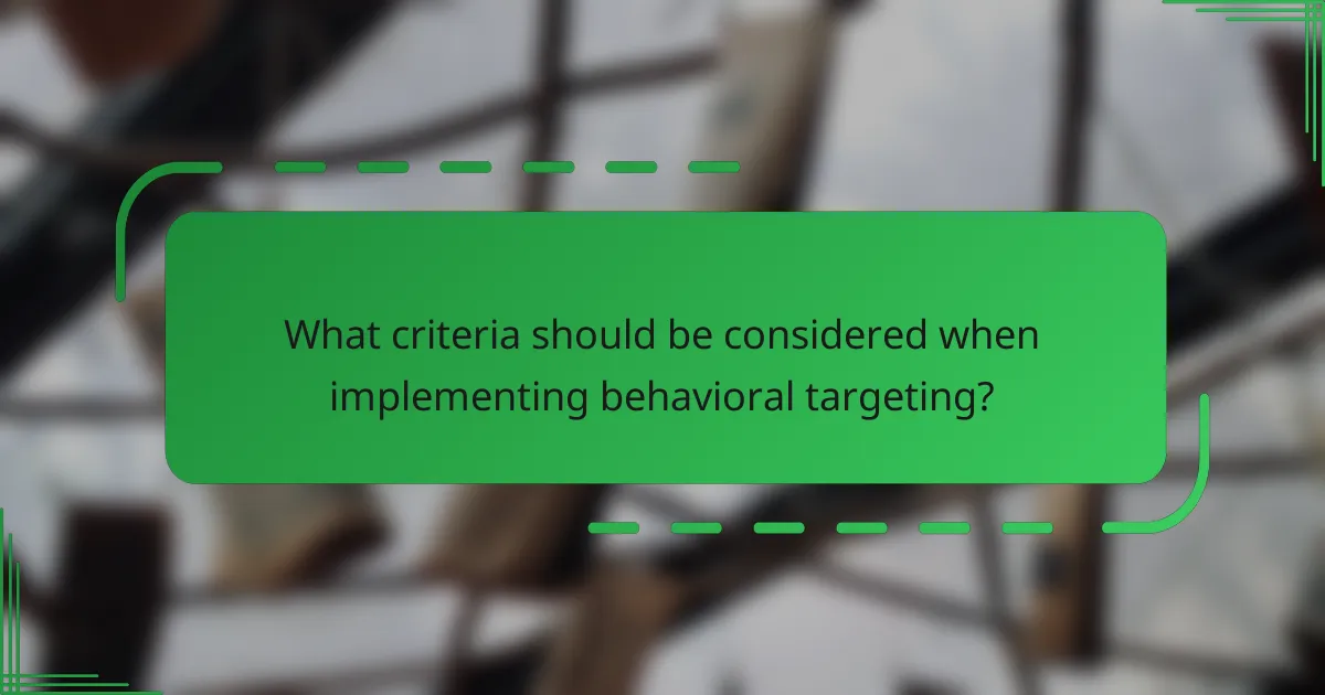 What criteria should be considered when implementing behavioral targeting?