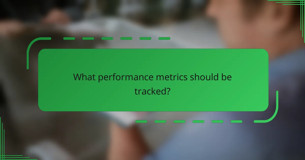 What performance metrics should be tracked?