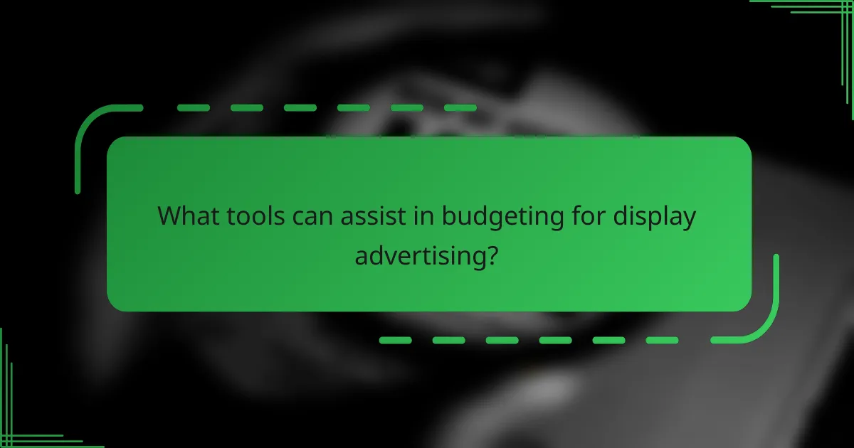 What tools can assist in budgeting for display advertising?