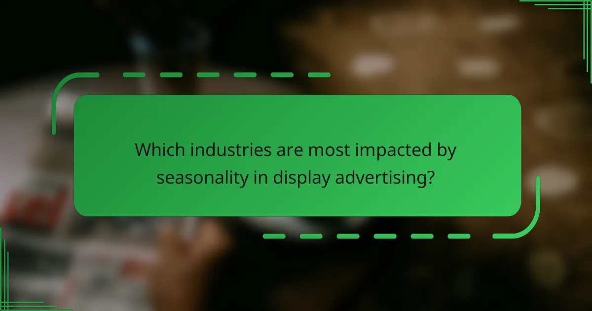 Which industries are most impacted by seasonality in display advertising?