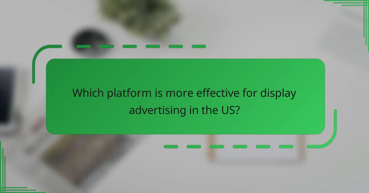 Which platform is more effective for display advertising in the US?